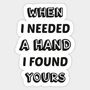 When I needed a hand I found yours love Sticker